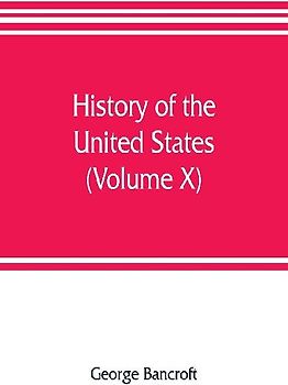 History of the United States, from the discovery of the American continent (Volume X)