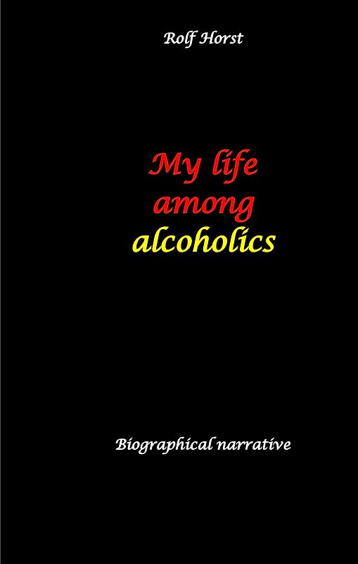 My life among alcoholics - Addiction, alcoholic, co-dependencies, divorce, illegitimate children, suizide, psychotherapies, self-help group