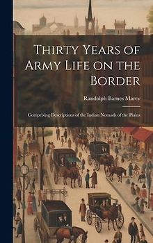 Thirty Years of Army Life on the Border: Comprising Descriptions of the Indian Nomads of the Plains