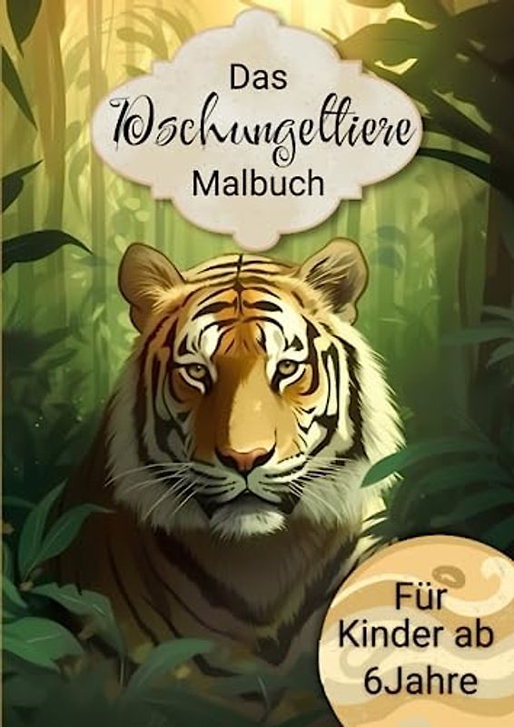 Das Dschungeltiere Malbuch: Ein kreatives Malbuch für Kinder ab 6 Jahren mit wilden Dschungeltieren! (Malbücher für Kinder ab 6 Jahre, Band 3)