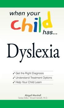 When Your Child Has . . . Dyslexia: Get the Right Diagnosis, Understand Treatment Options, and Help Your Child Learn (When Your Child Has A...)