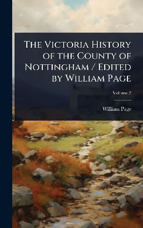 The Victoria History of the County of Nottingham / Edited by William Page