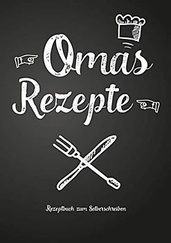 Omas Rezepte - Rezeptbuch zum Selberschreiben: Persönliches Geschenk für Oma zum Sammeln von Rezepten (Blanko Kochbuch)