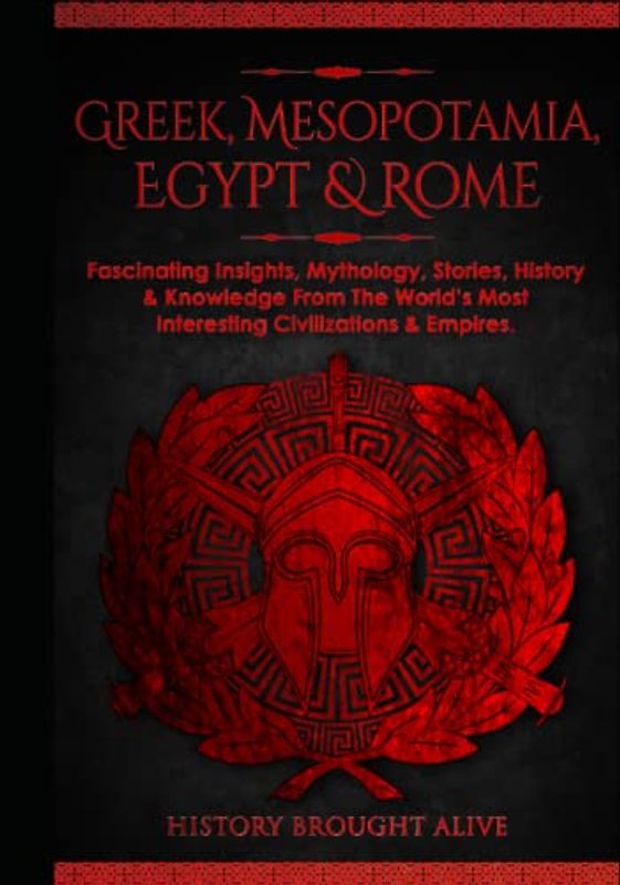 Greek, Mesopotamia, Egypt & Rome: Fascinating Insights, Mythology, Stories, History & Knowledge From The World’s Most Interesting Civilizations & Empires: 4 books