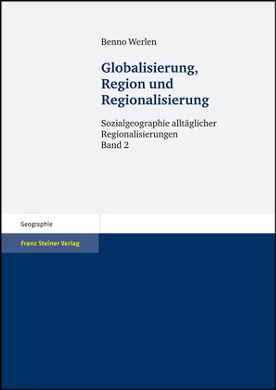 Sozialgeographie alltäglicher Regionalisierungen. Band 2. Globalisierung, Region und Regionalisierung