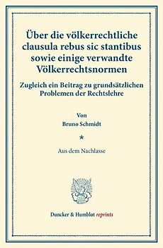 Über die völkerrechtliche clausula rebus sic stantibus sowie einige verwandte Völkerrechtsnormen.
