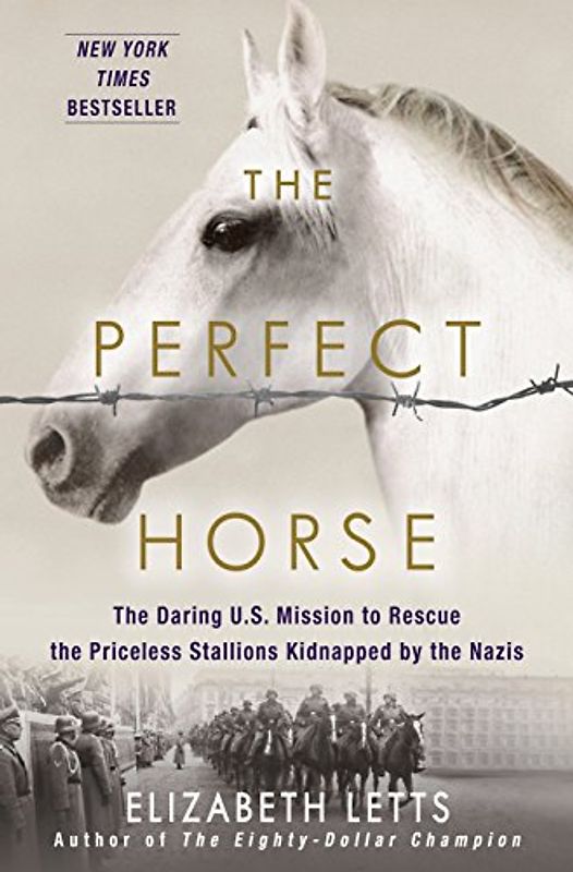The Perfect Horse: The Daring U.S. Mission to Rescue the Priceless Stallions Kidnapped by the Nazis