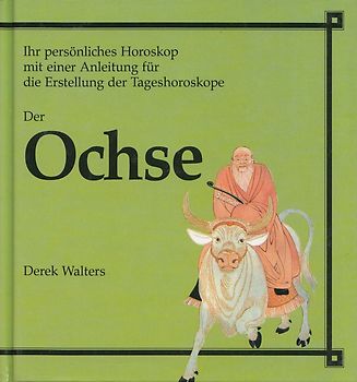 Der Ochse. Chinesisches Astrologiebüchlein - Ihr persönliches Horoskop mit einer Anleitung für die Erstellung des Tageshoroskopes