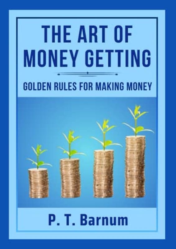 The Art of Money Getting: Golden Rules for Making Money