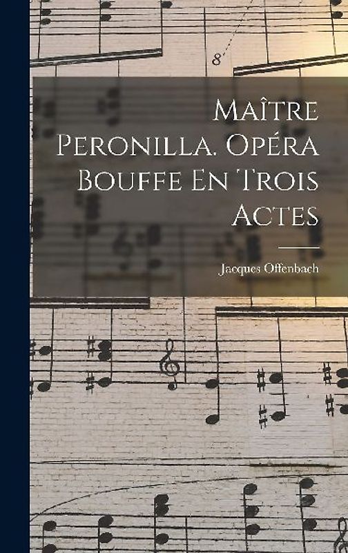 Maître Peronilla. Opéra Bouffe En Trois Actes