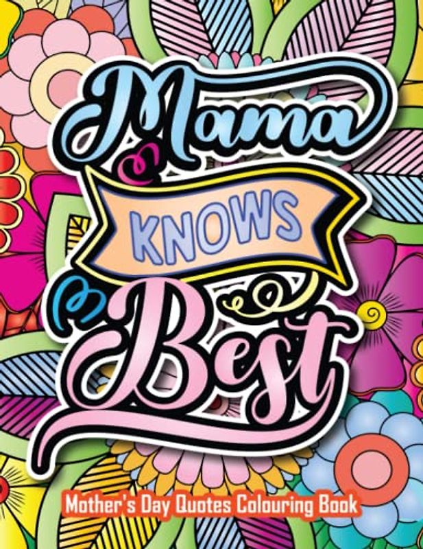 Mom Knows Best: Mother's Day Quotes Colouring Book: Funny Colouring Book for Mamas