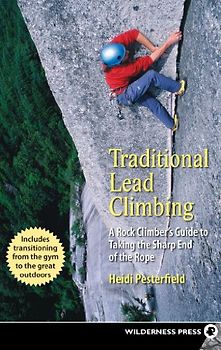 Traditional Lead Climbing: A Rock Climber's Guide to Taking the Sharp End of the Rope - Heidi Pesterfield