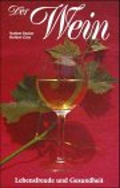 Der Wein, Lebensfreude und Gesundheit. Ein weinfachlicher und ärztlicher Ratgeber für den gesundheitsdienlichen Weingenuss