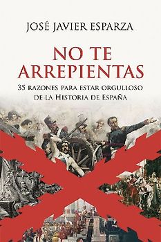 No te arrepientas : 35 razones para estar orgulloso de la historia de España