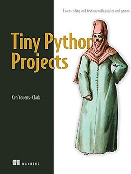 Tiny Python Projects: 21 Small Fun Projects for Python Beginners Designed to Build Programming Skill, Teach New Algorithms and Techniques, and Introduce Software Testing