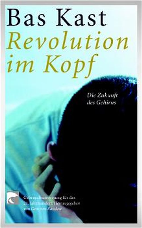 Revolution im Kopf. Die Zukunft des Gehirns. Gebrauchsanweisung für das 21. Jahrhundert