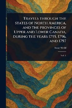 Travels Through the States of North America, and the Provinces of Upper and Lower Canada, During the Years 1795, 1796, and 1797