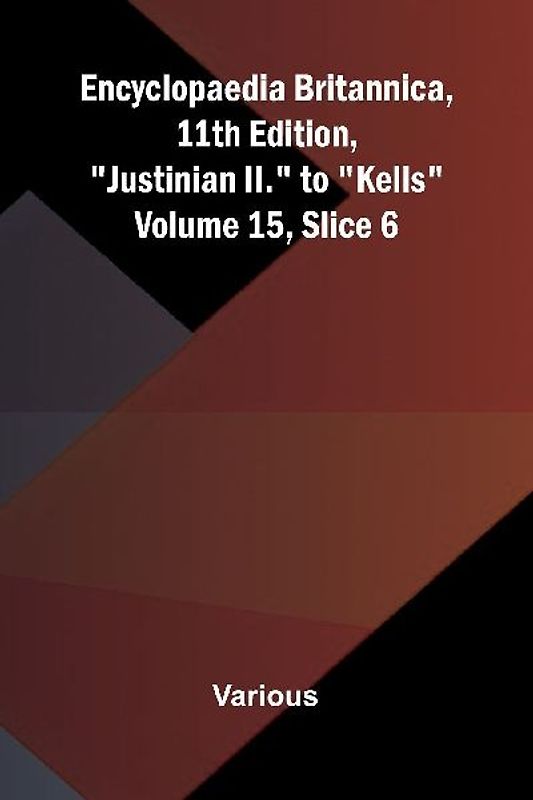 Encyclopaedia Britannica, 11th Edition, "Justinian II." to "Kells" Volume 15, Slice 6