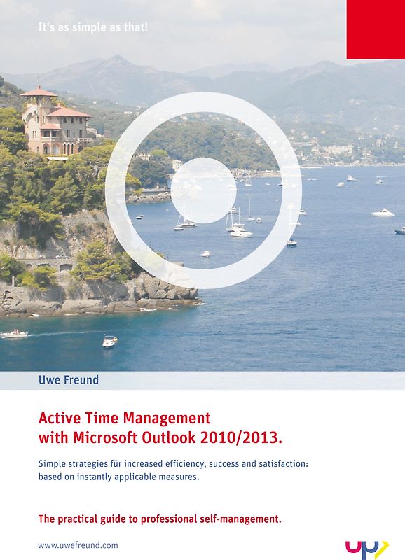 Active Time Management with Outlook 2010/2013. 8 simple strategies for increased efficiency, success and satisfaction: based on instantly applicable measures.
