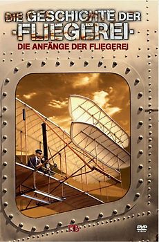 Geschichte der Fliegerei - Die Anfänge der Fliegerei DVD