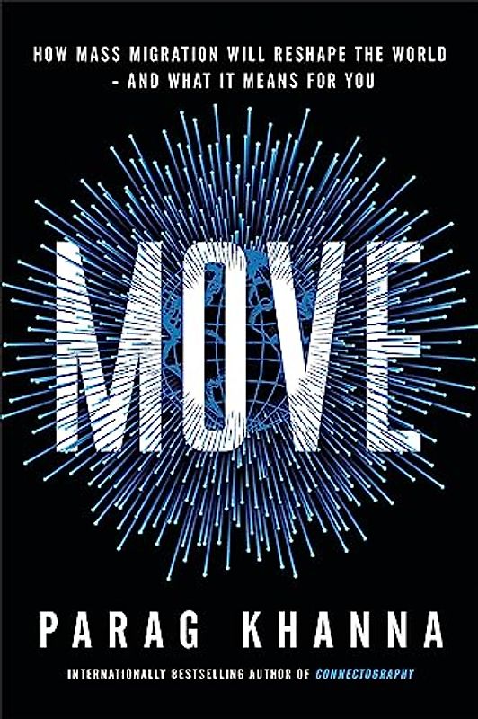 Move: The Forces Uprooting Us and Shaping Humanity's Destiny: How Mass Migration Will Reshape the World - and What It Means for You
