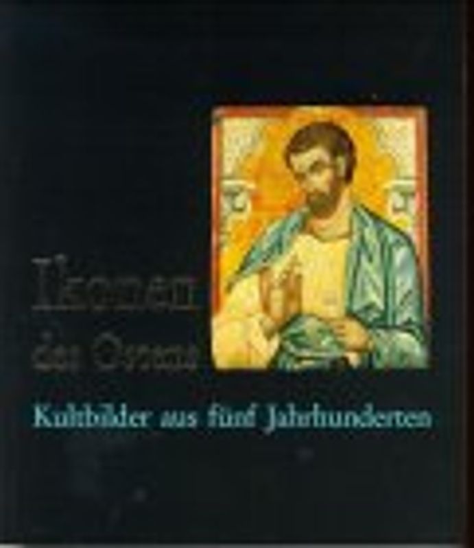 Ikonen des Ostens. Kultbilder aus fünf Jahrhunderten