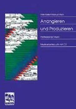 Arrangieren + Produzieren. Musikarbeitsbuch mit CD