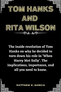 TOM HANKS AND RITA WILSON: The inside revelation of Tom Hanks on why he decided to turn down his role in ‘When Harry Met Sally’. The implications, ... THE STORIES SHAPING OUR TIME, Band 54)