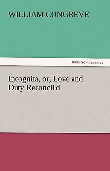 Incognita, or, Love and Duty Reconcil'd