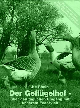 Der Geflügelhof - Die Haltung von Hühnern, Enten, Gänsen und Puten. Über den täglichen Umgang mit unserem Federvieh