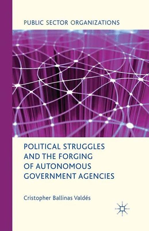 Political Struggles and the Forging of Autonomous Government Agencies
