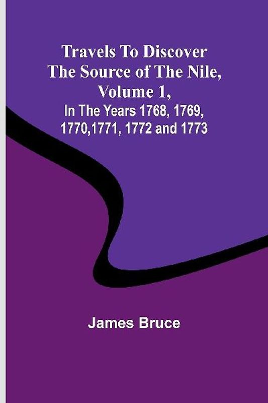 Travels to Discover the Source of the Nile, Volume 1 In the years 1768, 1769, 1770, 1771, 1772 and 1773
