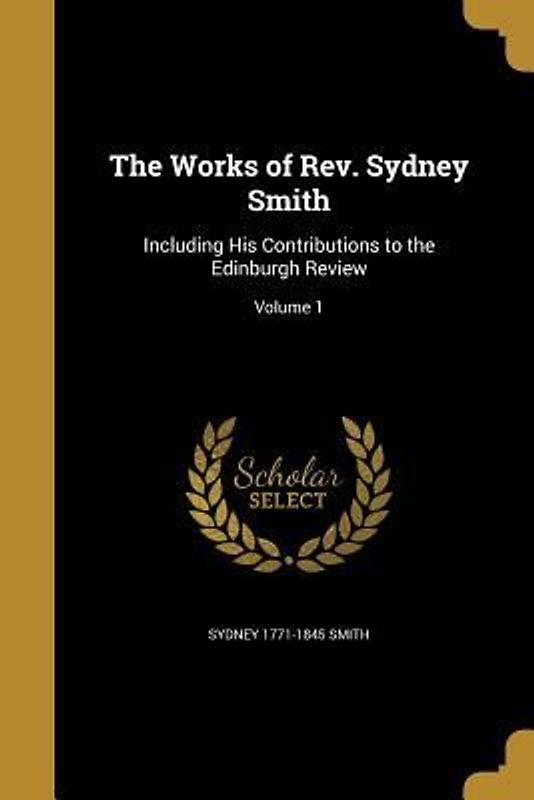 The Works of Rev. Sydney Smith: Including His Contributions to the Edinburgh Review; Volume 1