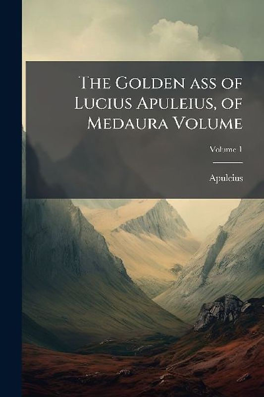 The Golden ass of Lucius Apuleius, of Medaura Volume
