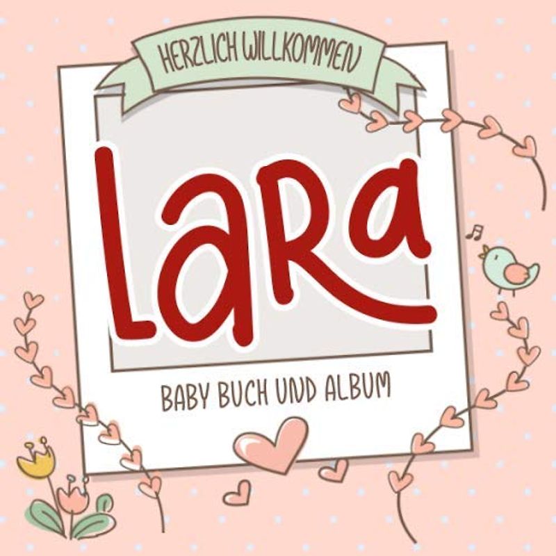 Herzlich Willkommen Lara - Baby Buch und Album: Personalisiertes Babybuch und Babyalbum, Geschenk zu Schwangerschaft und Geburt, Baby Name auf dem Cover