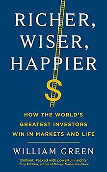 Richer, Wiser, Happier: How the World’s Greatest Investors Win in Markets and Life