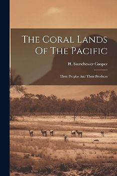 The Coral Lands Of The Pacific: Their Peoples And Their Products