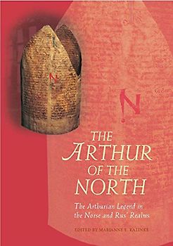 The Arthur of the North: The Arthurian Legend in the Norse and Rus' Realms (Arthurian Literature in the Middle Ages)