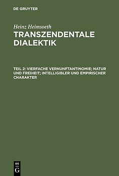 Heinz Heimsoeth: Transzendentale Dialektik / Vierfache Vernunftantinomie; Natur und Freiheit; intelligibler und empirischer Charakter