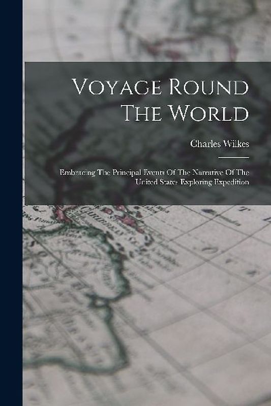 Voyage Round The World: Embracing The Principal Events Of The Narrative Of The United States Exploring Expedition