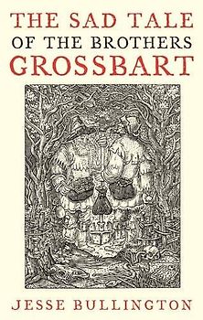 Sad Tale of the Brothers Grossbart - Jesse Bullington