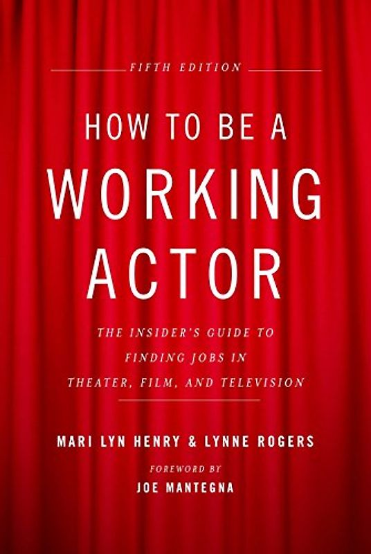 How to Be a Working Actor, 5th Edition: The Insider's Guide to Finding Jobs in Theater, Film & Television (How to Be a Working Actor: The Insider's Guide to Finding Jobs)
