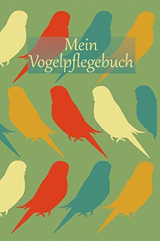 Mein Vogelpflegebuch: Planungshilfe für Kinder bei der eigenständigen Vogelpflege I bunte Vögel