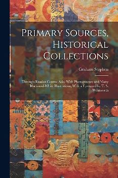 Primary Sources, Historical Collections: Through Russian Central Asia; With Photogravure and Many Black-and-white Illustrations, With a Foreword by T.