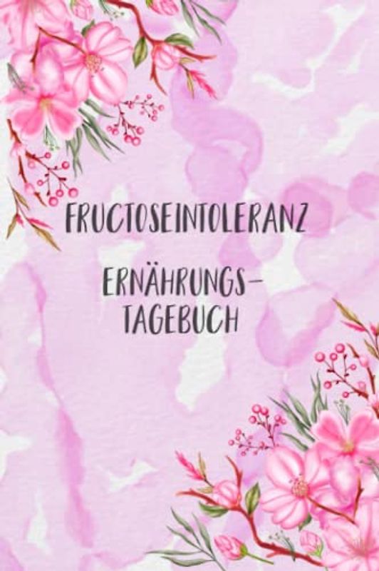 Fructoseintoleranz Ernährungstagebuch: Fructose Tagebuch zum Ausfüllen und Zuordnen von Beschwerden bei Fruchtzucker Unverträglichkeit, Intoleranz, ... und bei Fruchtzucker Allergie