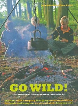 Go Wild!: 101 Things to Do Outdoors Before You Grow Up - Fiona Danks