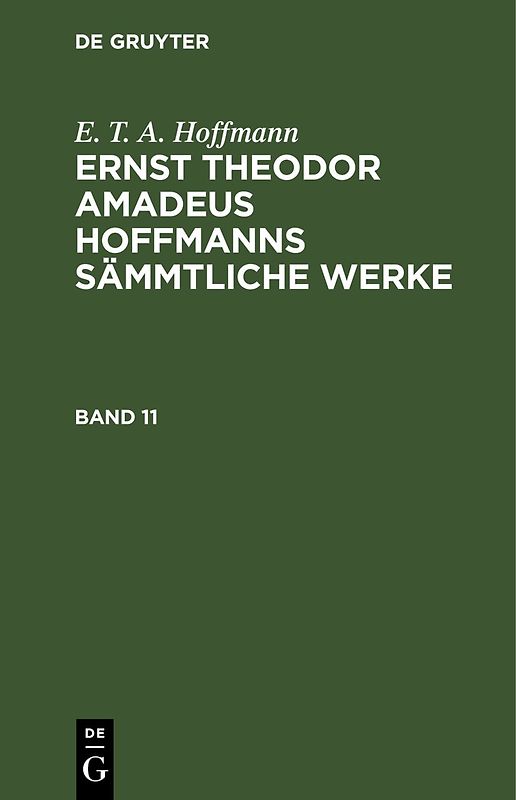 E. T. A. Hoffmann: Ernst Theodor Amadeus Hoffmanns sämmtliche Werke / E. T. A. Hoffmann: Ernst Theodor Amadeus Hoffmanns sämmtliche Werke. Band 11