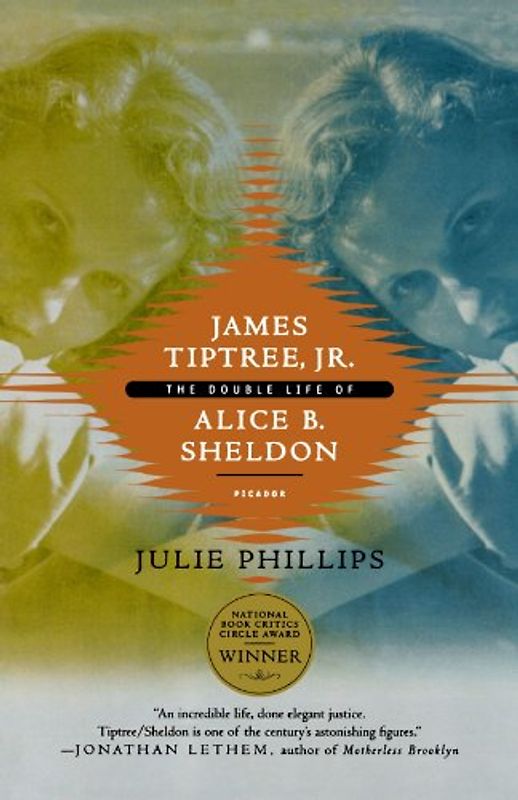 James Tiptree, JR.: The Double Life of Alice B. Sheldon - Phillips, Julie