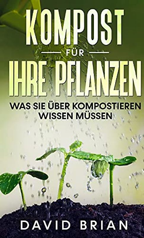 Kompost für Ihre Pflanzen: Was Sie über Kompostieren wissen müssen