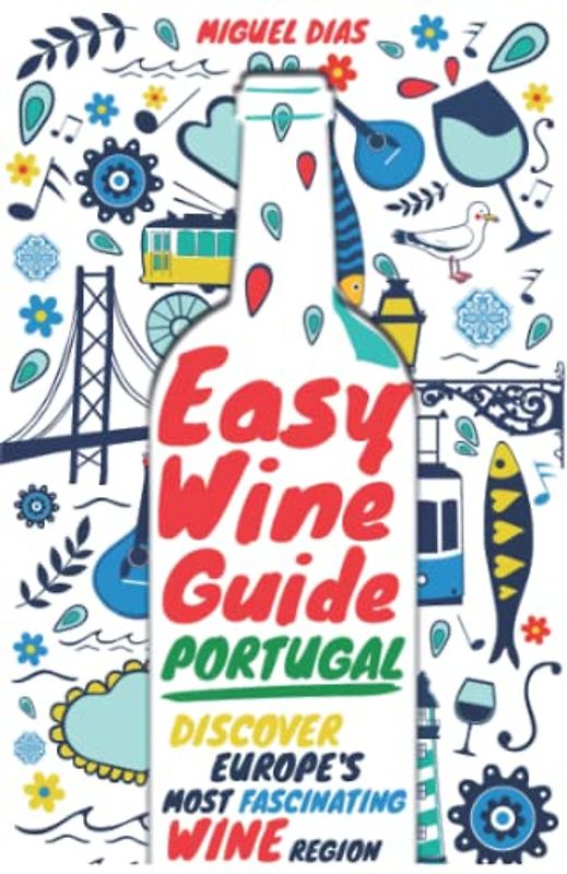 Easy Wine Guide Portugal: Discover Europe's Most Fascinating Wine Region